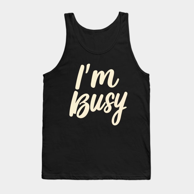 I'm busy Tank Top by NomiCrafts